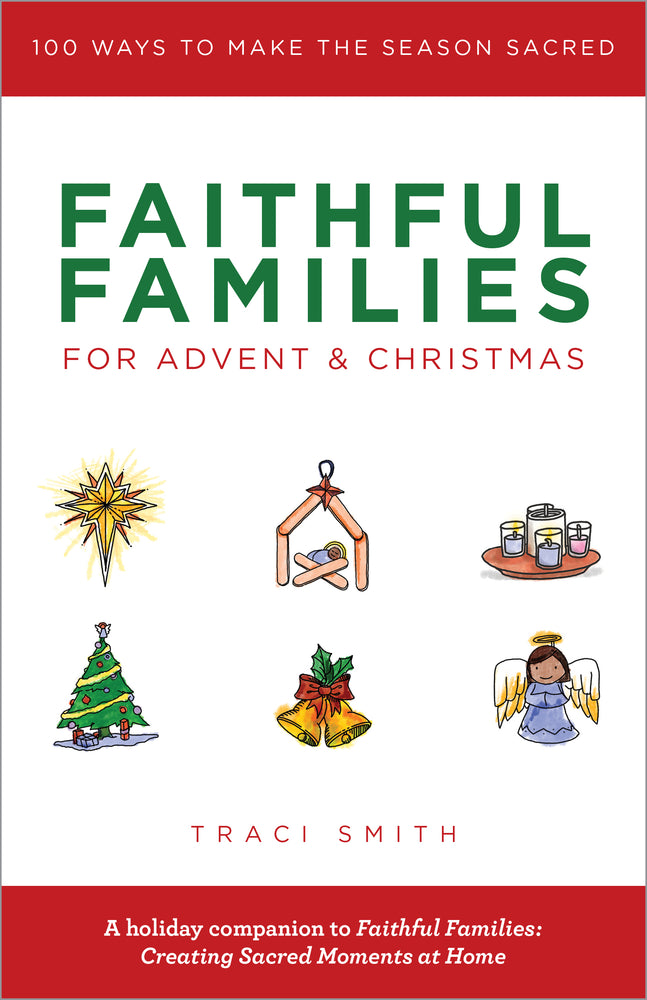 Faithful Families for Advent and Christmas: 100 Ways to Make the Season Sacred