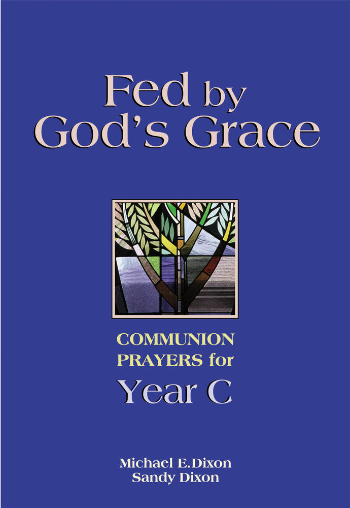 Fed by God's Grace Year C: Communion Prayers for Year C (2024-2025)