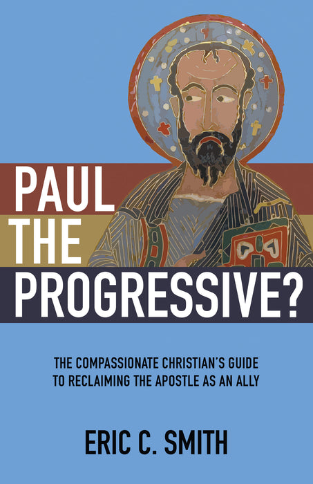 Paul the Progressive? : The Compassionate Christian’s Guide to Reclaiming the Apostle as an Ally