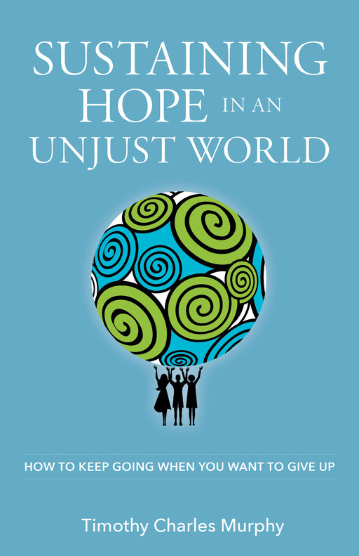 Sustaining Hope in an Unjust World: How to Keep Going When You Want to Give Up