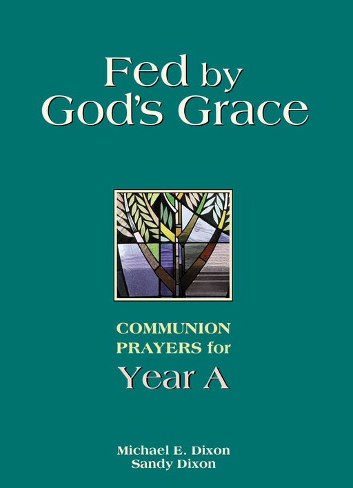 Fed by God's Grace Year A: Communion Prayers for Year A