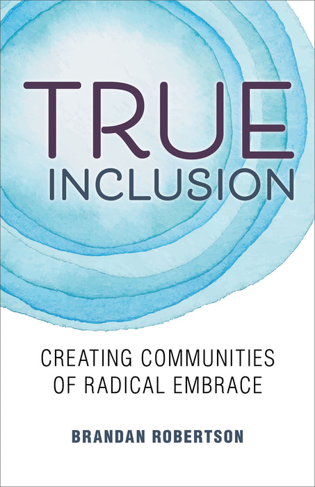 True Inclusion: Creating Communities of Radical Embrace