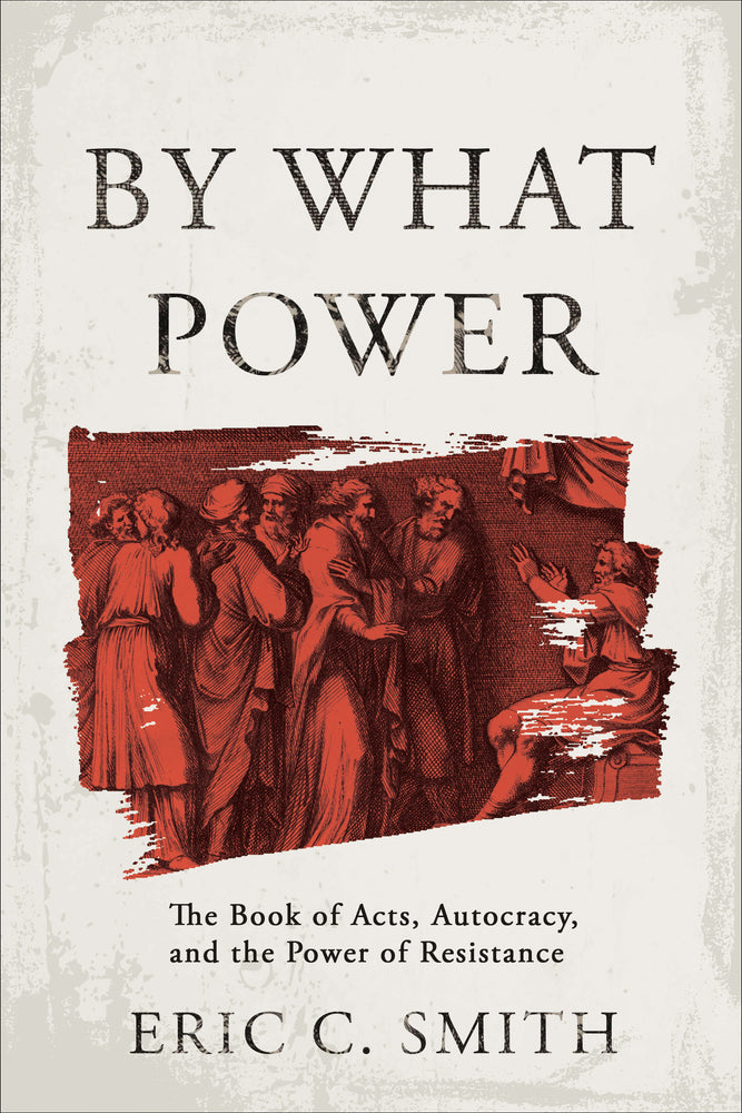 PREORDER: By What Power: The Book of Acts, Autocracy, and the Power of Resistance