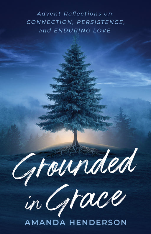 Grounded in Grace: Advent Reflections on Connection, Persistence, and Enduring Love