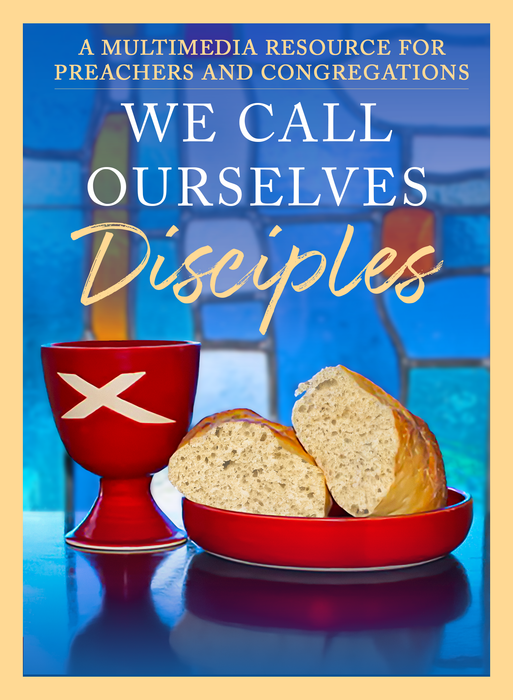 We Call Ourselves Disciples: A Multimedia Resource for Preachers and Congregations