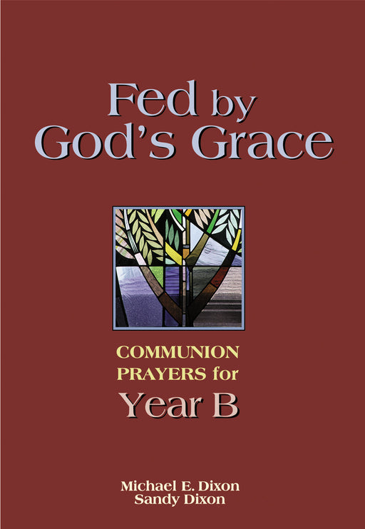 Fed by God's Grace Year B: Communion Prayers for Year B (2023-2024)