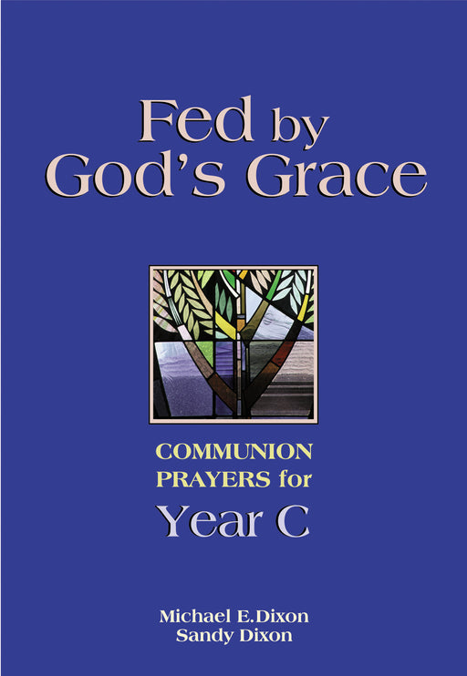 Fed by God's Grace Year C: Communion Prayers for Year C (2024-2025)