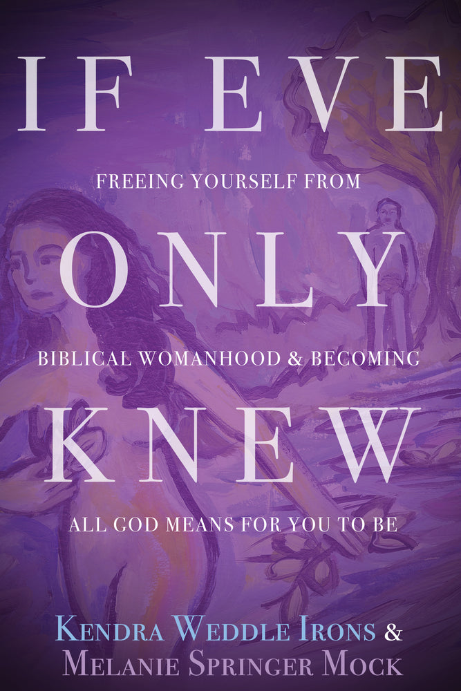 If Eve Only Knew: Freeing Yourself from Biblical Womanhood and Becoming All God Means for You to Be