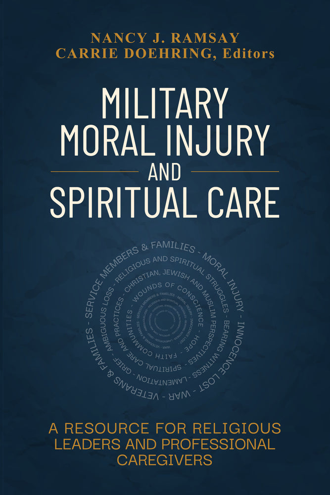 Military Moral Injury and Spiritual Care: A Resource for Religious Leaders and Professional Caregivers