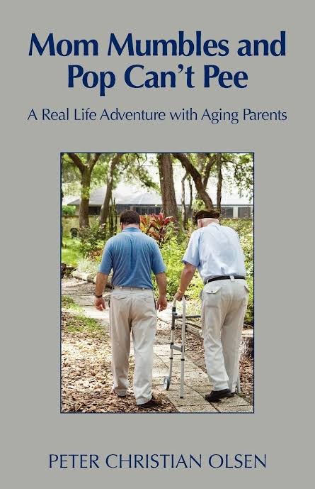 Mom Mumbles and Pop Can't Pee: A Real Life Adventure with Aging Parents