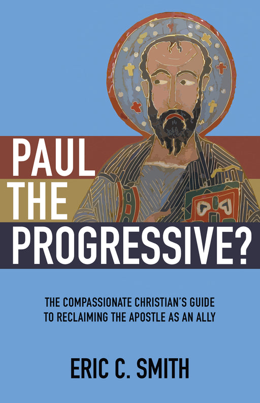 Paul the Progressive? : The Compassionate Christian’s Guide to Reclaiming the Apostle as an Ally