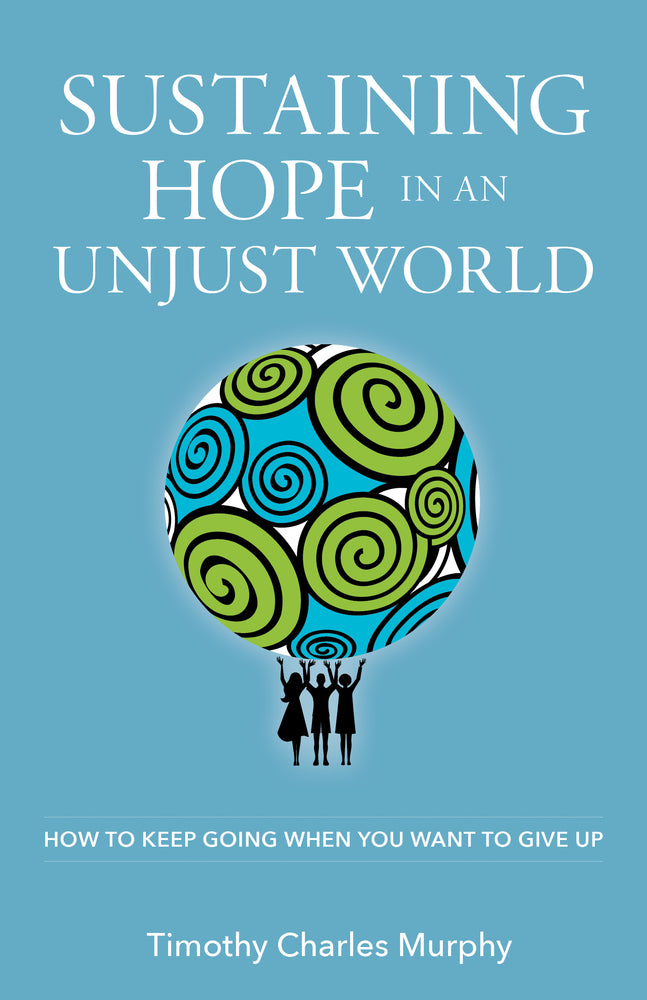 Sustaining Hope in an Unjust World: How to Keep Going When You Want to Give Up