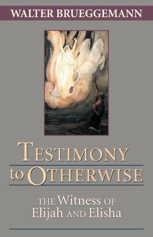 Testimony to Otherwise: The Witness of Elijah and Elisha
